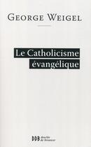 Couverture du livre « Le catholicisme évangélique » de Weigel George aux éditions Desclee De Brouwer