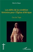 Couverture du livre « Les défis de la condition féminine pour l'église d'Afrique : cas du Togo » de Martin Nayo aux éditions L'harmattan