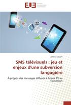 Couverture du livre « SMS télévisuels : jeu et enjeux d'une subversion langagière » de Jimmy Kouam aux éditions Editions Universitaires Europeennes