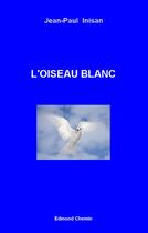 Couverture du livre « L'oiseau blanc » de Jean-Paul Inisan aux éditions Edmond Chemin