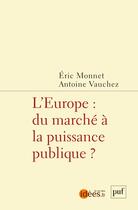Couverture du livre « L'Europe : du marché à la puissance publique » de Eric Monnet aux éditions Puf