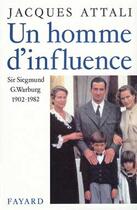 Couverture du livre « Un homme d'influence ; sir Siegmund G. Warburg (1902-1982) » de Jacques Attali aux éditions Fayard
