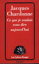 Couverture du livre « Ce que je voulais vous dire aujourd'hui » de Jacques Chardonne aux éditions Grasset Et Fasquelle