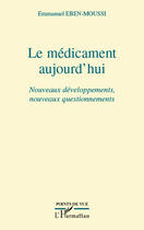 Couverture du livre « Le médicament aujourd'hui ; nouveaux développements, nouveaux questionnements » de Emmanuel Eben-Moussi aux éditions Editions L'harmattan