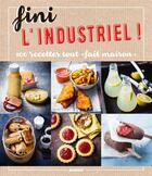 Couverture du livre « Fini l'industriel ! 100 recettes tout 