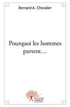 Couverture du livre « Pourquoi les hommes partent » de Chevalier Bernard-A. aux éditions Edilivre