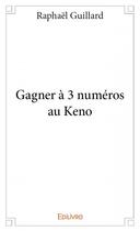 Couverture du livre « Gagner à 3 numéros au keno » de Raphael Guillard aux éditions Edilivre