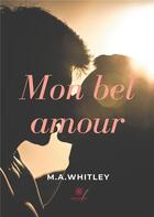 Couverture du livre « Mon bel amour » de M.A Whitley aux éditions Le Lys Bleu