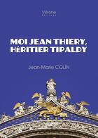 Couverture du livre « Moi Jean Thierry, héritier Tipaldy » de Jean-Marie Colin aux éditions Verone