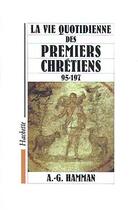 Couverture du livre « La vie quotidienne des premiers chrétiens 95-197 » de A-G. Hamman aux éditions Hachette Litteratures
