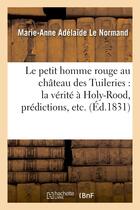 Couverture du livre « Le petit homme rouge au chateau des tuileries : la verite a holy-rood, predictions, etc. » de Le Normand M-A. aux éditions Hachette Bnf