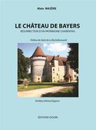 Couverture du livre « Le château de Bayers ; résurrection d'un patrimoine charentais » de Alain Mazere aux éditions Douin