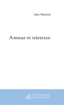 Couverture du livre « Amour et tristesse » de Alan Mossina aux éditions Le Manuscrit