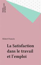 Couverture du livre « La satisfaction dans le travail et l'emploi » de Robert Frances aux éditions Puf
