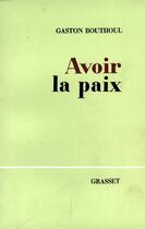 Couverture du livre « Avoir la paix » de Gaston Bouthoul aux éditions Grasset Et Fasquelle