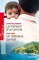 Couverture du livre « La trahison d'un prince ; un délicieux contrat » de Christine Rimmer et Joan Hohl aux éditions Harlequin