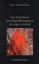 Couverture du livre « Les forteresses psychopathologiues du sujet criminel » de Steve Abadie-Rosier aux éditions Neurones Moteurs