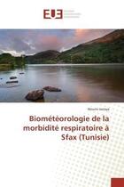 Couverture du livre « Biometeorologie de la morbidite respiratoire a sfax (tunisie) » de Jarraya-M aux éditions Editions Universitaires Europeennes
