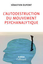 Couverture du livre « L'autodestruction du mouvement psychanalytique » de Sebastien Dupont aux éditions Gallimard