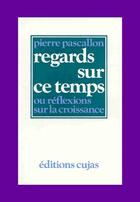 Couverture du livre « Regards sur ce temps ou réflexions sur la croissance » de Pierre Pascallon aux éditions Cujas
