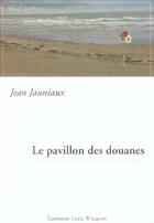 Couverture du livre « Le pavillon des douanes » de Jean Jauniaux aux éditions Luce Wilquin