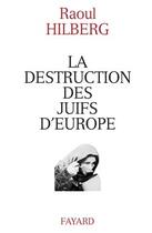Couverture du livre « La destruction des juifs d'europe » de Raul Hilberg aux éditions Fayard