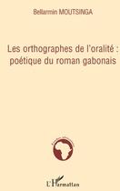 Couverture du livre « Orthographes de l'oralité poétique du roman gabonais » de Bellarmin Moutsinga aux éditions L'harmattan