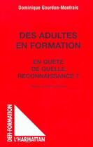 Couverture du livre « DES ADULTES EN FORMATION : En quête de quelle reconnaissance ? » de Dominique Gourdon- Monfrais aux éditions Editions L'harmattan
