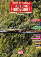 Couverture du livre « Le guide du tourisme et des loisirs ferroviaires : en France et en Europe » de Thierry Pupier aux éditions La Vie Du Rail