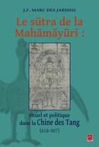Couverture du livre « Le sutra de la Mahamayuri : rituel et politique dans la Chine des Tang (618-907) » de Jf Marc Des Jardins aux éditions Presses De L'universite De Laval
