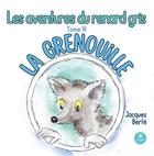 Couverture du livre « Les aventures du renard gris : Tome IV : La grenouille » de Jacques Berte aux éditions Le Lys Bleu