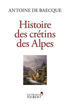 Couverture du livre « Histoires des crétins des Alpes » de Antoine De Baecque aux éditions Vuibert