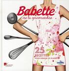 Couverture du livre « Babette ose la gourmandise - 25 recettes pour rougir de plaisir » de Chatelain/Grandadam aux éditions Les Editions Culinaires