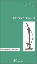 Couverture du livre « L'épilepsie du sujet » de André Polard aux éditions Editions L'harmattan