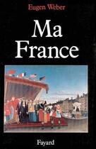 Couverture du livre « Ma France » de Eugen Weber aux éditions Fayard