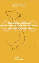 Couverture du livre « Accord sur la facilitation des échanges de l'OMC pour le Vietnam ; les implications de sa mise en oeuvre » de Ngoc Ha Nguyen aux éditions L'harmattan