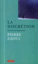 Couverture du livre « La discrétion ou l'art de disparaître » de Pierre Zaoui aux éditions Autrement