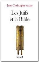 Couverture du livre « Les juifs et la Bible » de Jean-Christophe Attias aux éditions Fayard