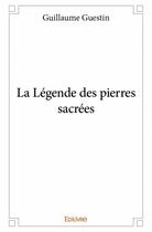 Couverture du livre « La légende des pierres sacrées » de Guillaume Guestin aux éditions Edilivre