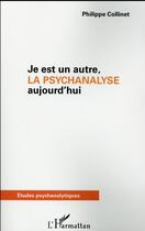 Couverture du livre « Je est un autre ; la psychanalyse aujourd'hui » de Philippe Collinet aux éditions L'harmattan