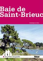 Couverture du livre « Baie de Saint-Brieuc ; de l'île de Bréhat au Cap Fréhel » de Dominique Le Brun aux éditions Glenat