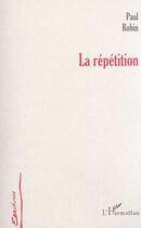 Couverture du livre « La repetition » de Paul Robin aux éditions L'harmattan