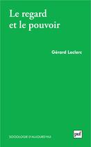 Couverture du livre « Le regard et le pouvoir » de Gerard Leclerc aux éditions Puf