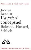Couverture du livre « L'a priori conceptuel ; Bolzano, Husserl, Schlick » de Jocelyn Benoist aux éditions Vrin