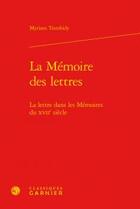 Couverture du livre « La mémoire des lettres ; la lettre dans les mémoires du XVII siècle » de Myriam Tsimbidy aux éditions Classiques Garnier