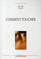 Couverture du livre « Comment toucher » de Fichet Roland J aux éditions Theatrales