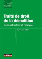 Couverture du livre « Traité de droit de la démolition : déconstruction et réemploi » de Jean-Louis Sablon aux éditions Le Moniteur