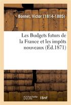 Couverture du livre « Les budgets futurs de la france et les impots nouveaux » de Bonnet Victor aux éditions Hachette Bnf