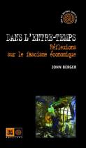 Couverture du livre « Dans l'entre-temps ; réflexions sur le fascisme économique » de John Berger aux éditions Indigene Editions