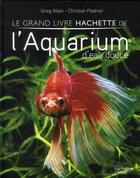 Couverture du livre « Le grand livre Hachette de l'aquarium d'eau douce » de Pierre-Martin Razi aux éditions Hachette Pratique